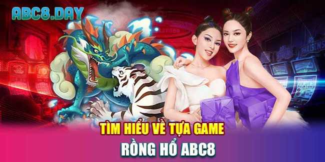 cùng vip club Tìm hiểu về tựa game rồng hổ ABC8